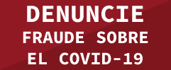 DENUNCIE FRAUDE sobre el COVID-19